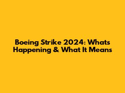 Boeing Strike 2024: What's Happening & What It Means