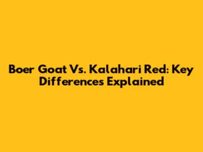 Boer Goat Vs. Kalahari Red: Key Differences Explained