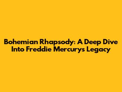 Bohemian Rhapsody: A Deep Dive Into Freddie Mercury's Legacy
