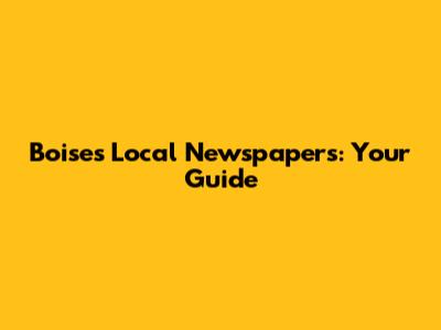 Boise's Local Newspapers: Your Guide