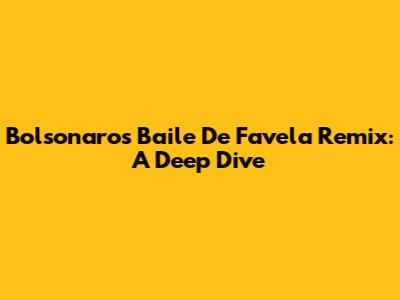 Bolsonaro's 'Baile De Favela' Remix: A Deep Dive
