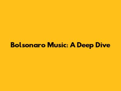Bolsonaro Music: A Deep Dive