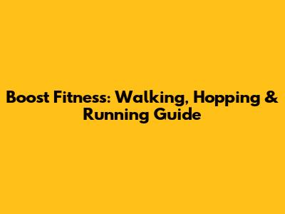 Boost Fitness: Walking, Hopping & Running Guide