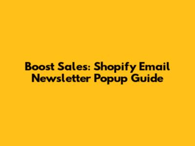 Boost Sales: Shopify Email Newsletter Popup Guide