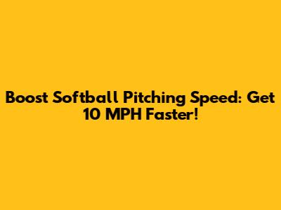 Boost Softball Pitching Speed: Get 10 MPH Faster!