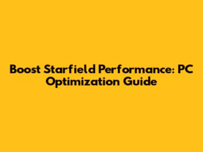 Boost Starfield Performance: PC Optimization Guide