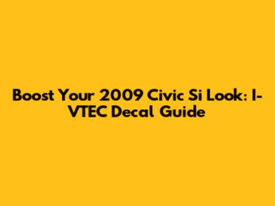Boost Your 2009 Civic Si Look: I-VTEC Decal Guide