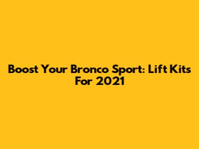 Boost Your Bronco Sport: Lift Kits For 2021
