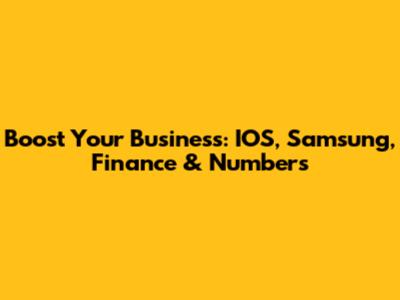 Boost Your Business: IOS, Samsung, Finance & Numbers