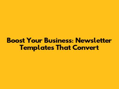 Boost Your Business: Newsletter Templates That Convert