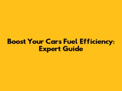 Boost Your Car's Fuel Efficiency: Expert Guide