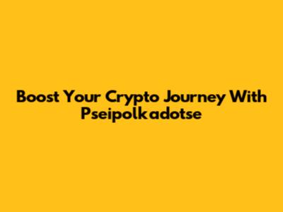 Boost Your Crypto Journey With Pseipolkadotse