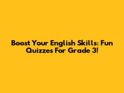 Boost Your English Skills: Fun Quizzes For Grade 3!