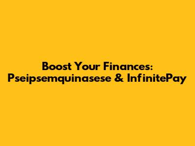 Boost Your Finances: Pseipsemquinasese & InfinitePay