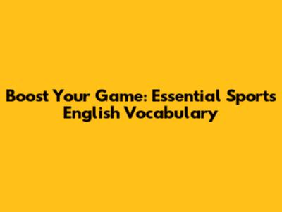 Boost Your Game: Essential Sports English Vocabulary