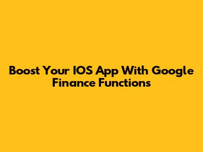 Boost Your IOS App With Google Finance Functions