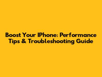 Boost Your IPhone: Performance Tips & Troubleshooting Guide