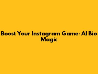 Boost Your Instagram Game: AI Bio Magic