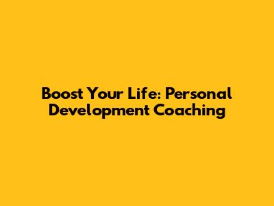 Boost Your Life: Personal Development Coaching