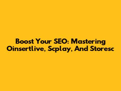 Boost Your SEO: Mastering Oinsertlive, Scplay, And Storesc