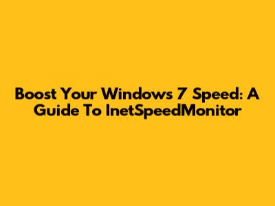 Boost Your Windows 7 Speed: A Guide To InetSpeedMonitor