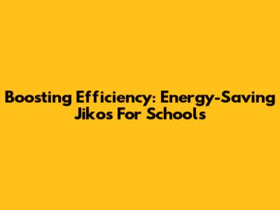 Boosting Efficiency: Energy-Saving Jikos For Schools
