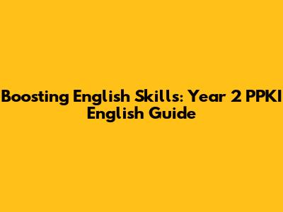 Boosting English Skills: Year 2 PPKI English Guide