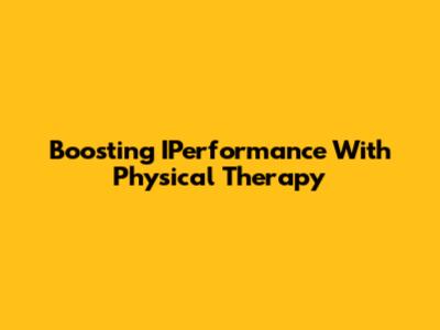 Boosting IPerformance With Physical Therapy
