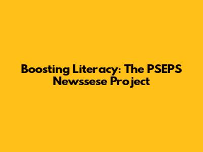Boosting Literacy: The PSEPS Newssese Project