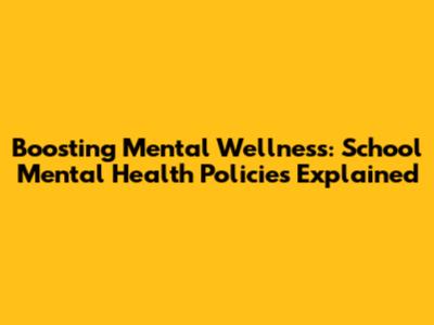 Boosting Mental Wellness: School Mental Health Policies Explained