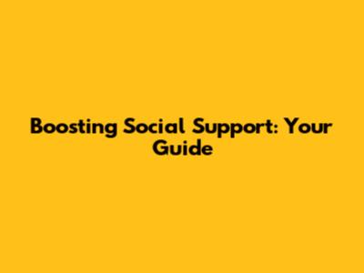 Boosting Social Support: Your Guide