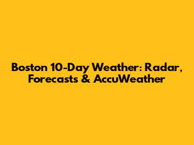 Boston 10-Day Weather: Radar, Forecasts & AccuWeather