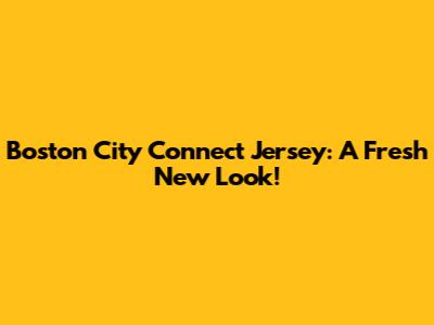 Boston City Connect Jersey: A Fresh New Look!