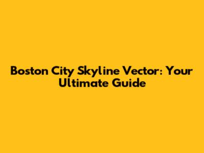 Boston City Skyline Vector: Your Ultimate Guide