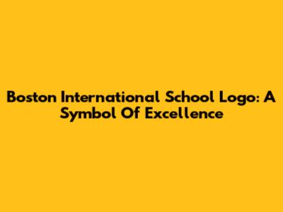 Boston International School Logo: A Symbol Of Excellence