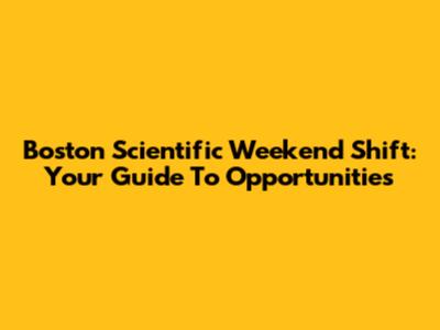 Boston Scientific Weekend Shift: Your Guide To Opportunities