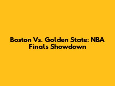 Boston Vs. Golden State: NBA Finals Showdown