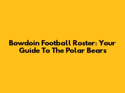 Bowdoin Football Roster: Your Guide To The Polar Bears
