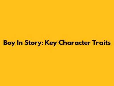 Boy In Story: Key Character Traits