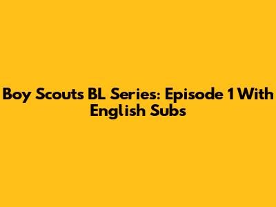 Boy Scouts BL Series: Episode 1 With English Subs