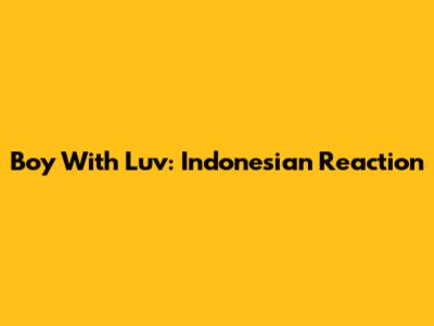 Boy With Luv: Indonesian Reaction