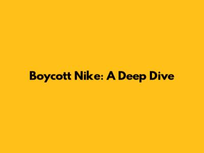 Boycott Nike: A Deep Dive