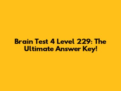 Brain Test 4 Level 229: The Ultimate Answer Key!