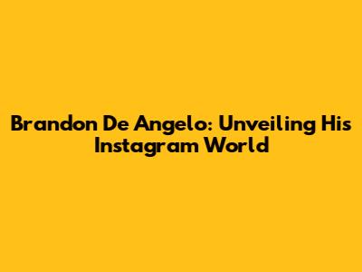Brandon De Angelo: Unveiling His Instagram World