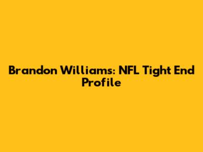 Brandon Williams: NFL Tight End Profile