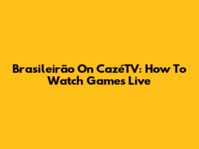 Brasileirão On CazéTV: How To Watch Games Live