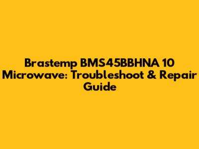Brastemp BMS45BBHNA 10 Microwave: Troubleshoot & Repair Guide