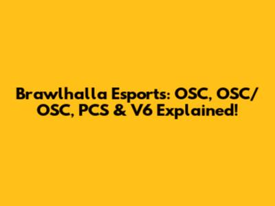 Brawlhalla Esports: OSC, OSC/OSC, PCS & V6 Explained!