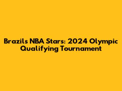 Brazil's NBA Stars: 2024 Olympic Qualifying Tournament