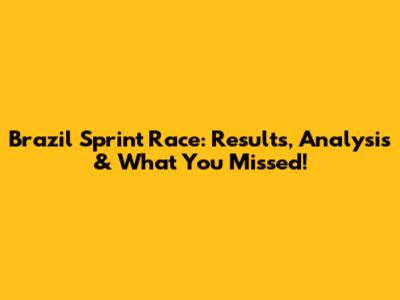 Brazil Sprint Race: Results, Analysis & What You Missed!